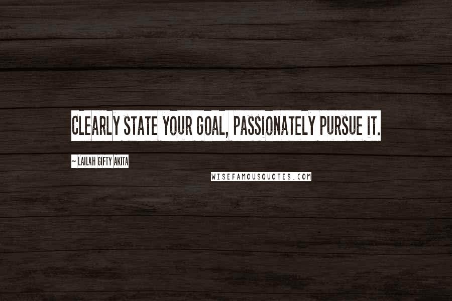 Lailah Gifty Akita Quotes: Clearly state your goal, passionately pursue it.