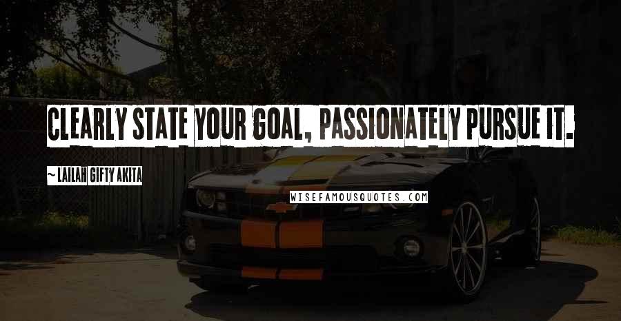 Lailah Gifty Akita Quotes: Clearly state your goal, passionately pursue it.