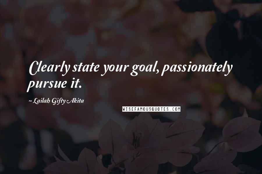 Lailah Gifty Akita Quotes: Clearly state your goal, passionately pursue it.