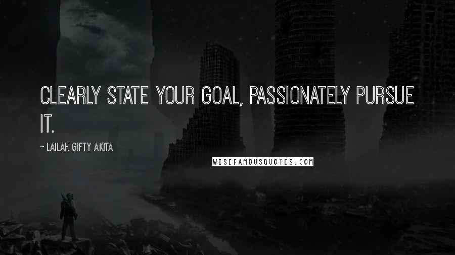Lailah Gifty Akita Quotes: Clearly state your goal, passionately pursue it.