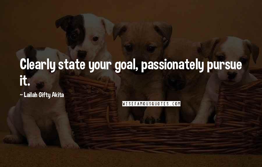 Lailah Gifty Akita Quotes: Clearly state your goal, passionately pursue it.