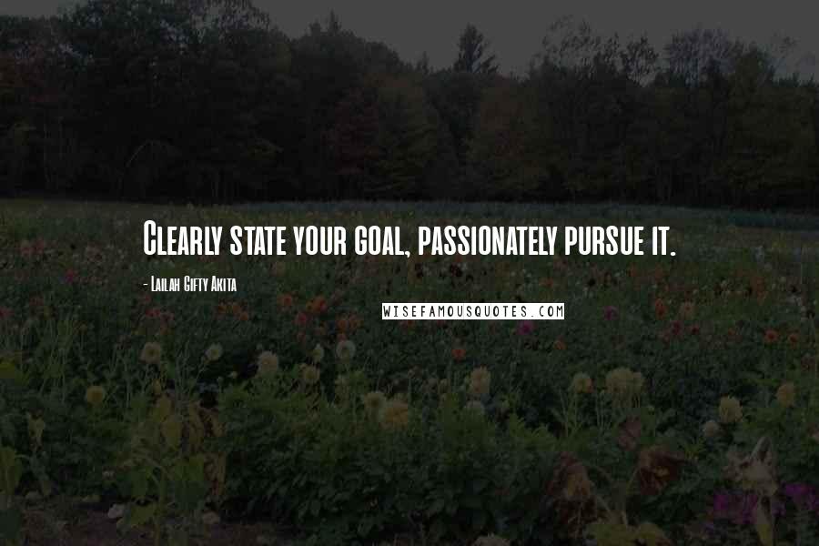 Lailah Gifty Akita Quotes: Clearly state your goal, passionately pursue it.