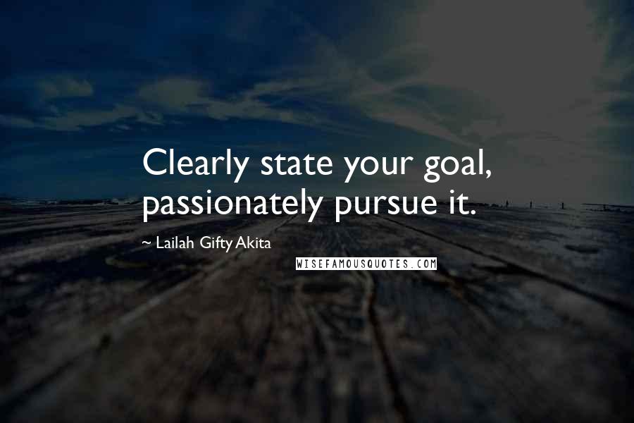 Lailah Gifty Akita Quotes: Clearly state your goal, passionately pursue it.