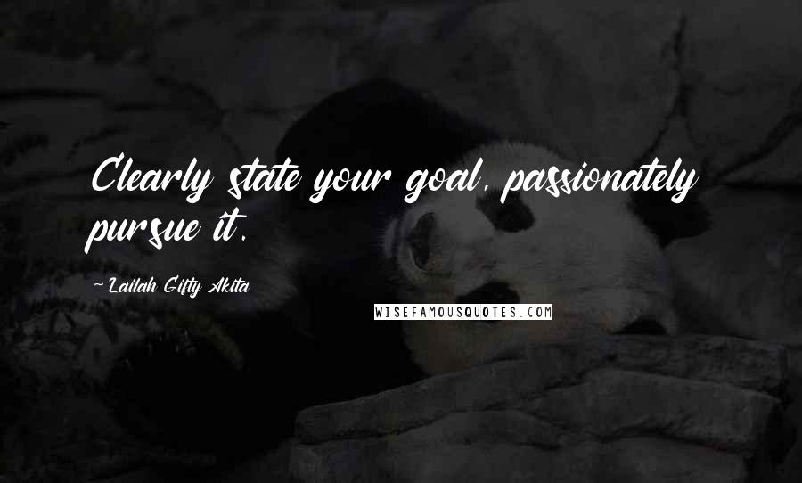 Lailah Gifty Akita Quotes: Clearly state your goal, passionately pursue it.