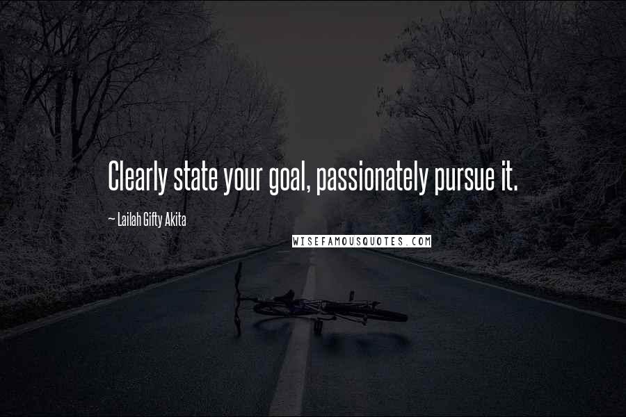 Lailah Gifty Akita Quotes: Clearly state your goal, passionately pursue it.