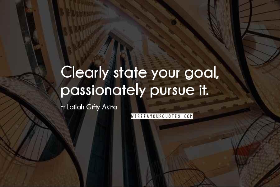 Lailah Gifty Akita Quotes: Clearly state your goal, passionately pursue it.