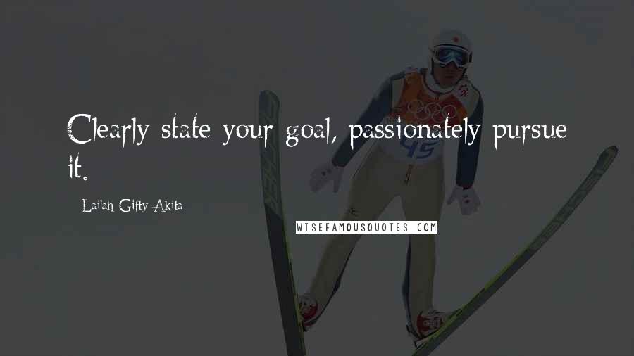 Lailah Gifty Akita Quotes: Clearly state your goal, passionately pursue it.