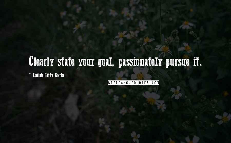 Lailah Gifty Akita Quotes: Clearly state your goal, passionately pursue it.