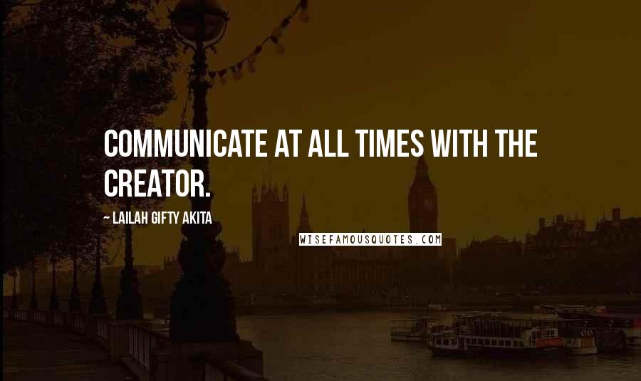 Lailah Gifty Akita Quotes: Communicate at all times with the Creator.