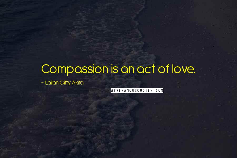 Lailah Gifty Akita Quotes: Compassion is an act of love.