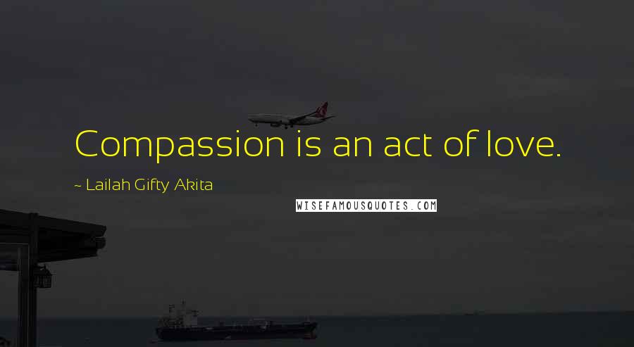 Lailah Gifty Akita Quotes: Compassion is an act of love.