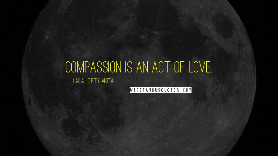 Lailah Gifty Akita Quotes: Compassion is an act of love.