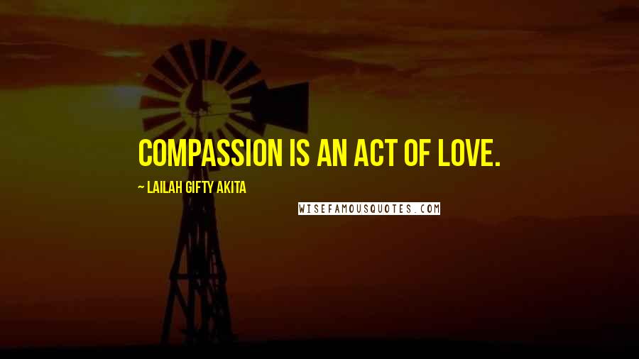 Lailah Gifty Akita Quotes: Compassion is an act of love.