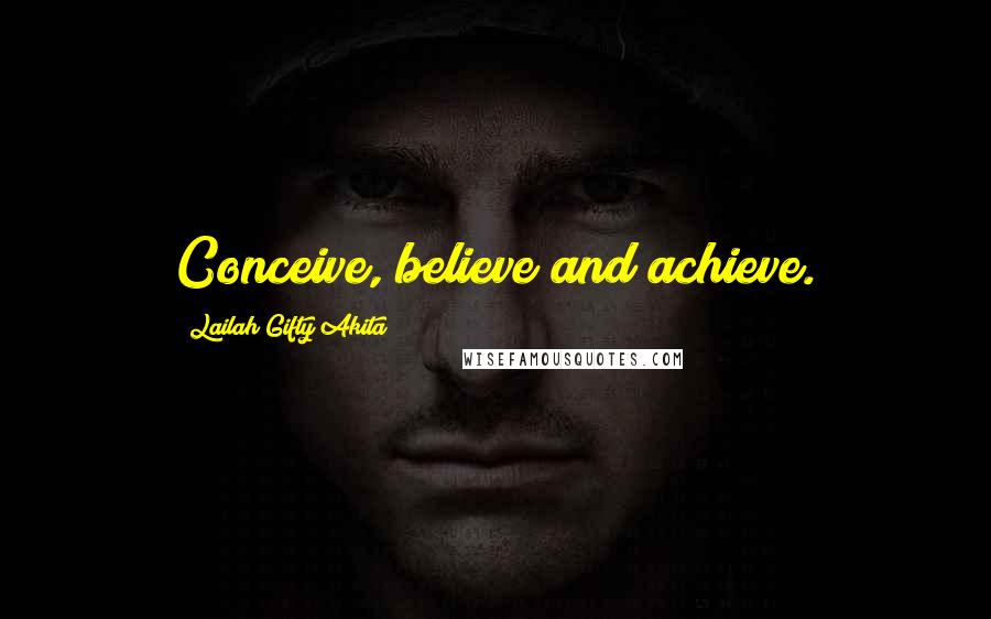 Lailah Gifty Akita Quotes: Conceive, believe and achieve.