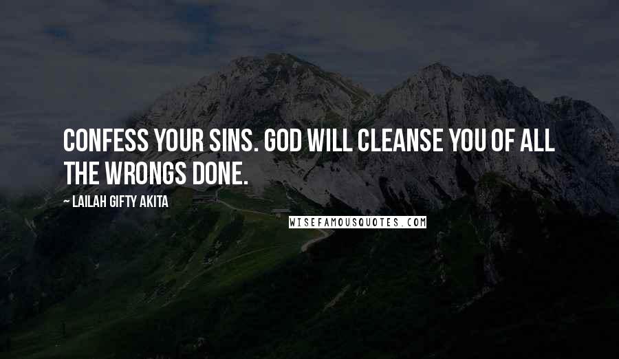 Lailah Gifty Akita Quotes: Confess your sins. God will cleanse you of all the wrongs done.