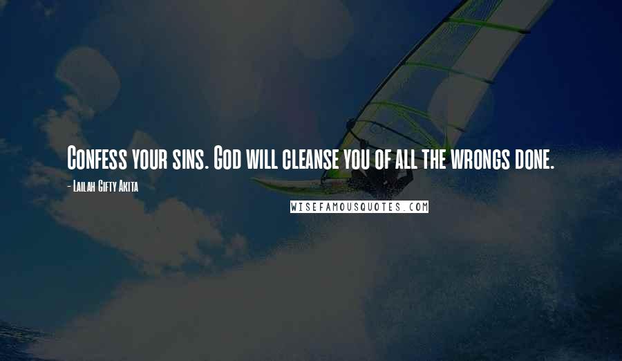 Lailah Gifty Akita Quotes: Confess your sins. God will cleanse you of all the wrongs done.