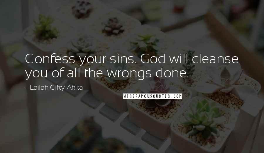 Lailah Gifty Akita Quotes: Confess your sins. God will cleanse you of all the wrongs done.