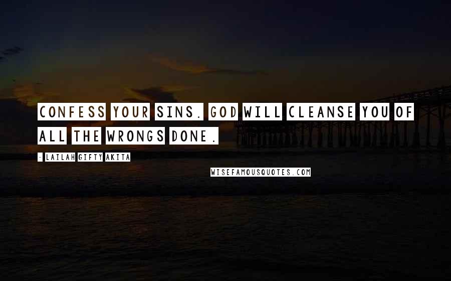 Lailah Gifty Akita Quotes: Confess your sins. God will cleanse you of all the wrongs done.