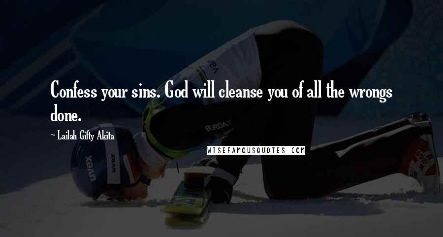 Lailah Gifty Akita Quotes: Confess your sins. God will cleanse you of all the wrongs done.