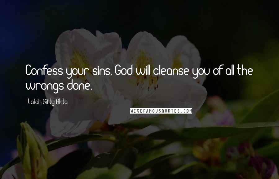 Lailah Gifty Akita Quotes: Confess your sins. God will cleanse you of all the wrongs done.