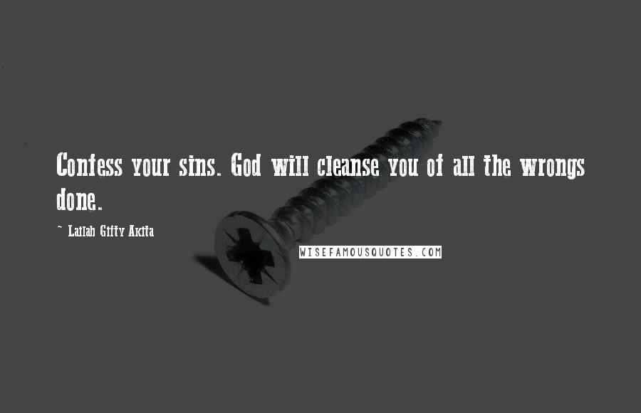 Lailah Gifty Akita Quotes: Confess your sins. God will cleanse you of all the wrongs done.