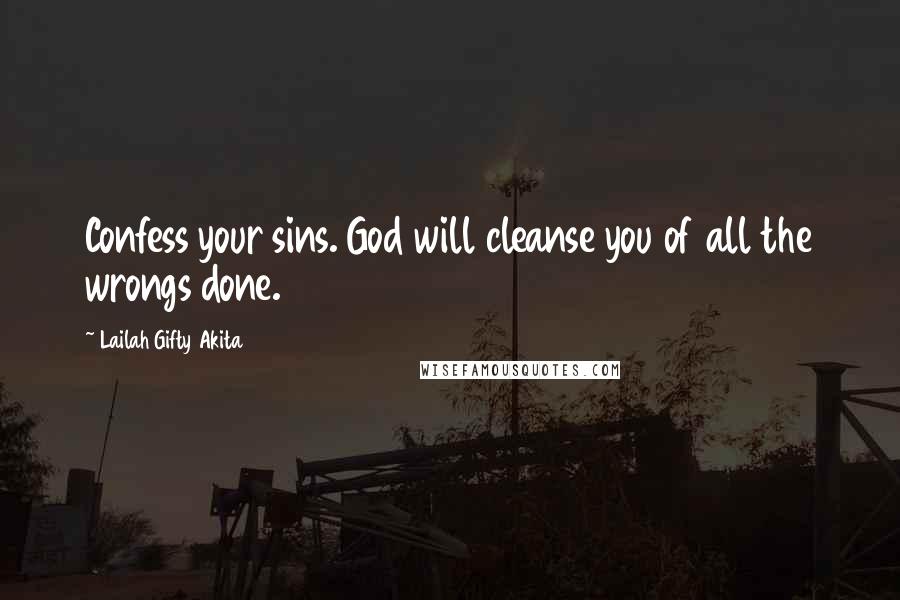 Lailah Gifty Akita Quotes: Confess your sins. God will cleanse you of all the wrongs done.