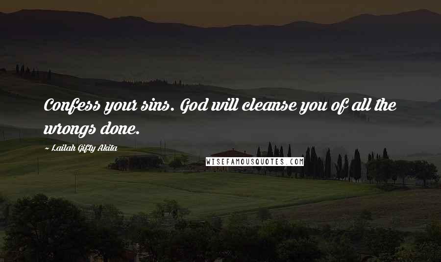 Lailah Gifty Akita Quotes: Confess your sins. God will cleanse you of all the wrongs done.