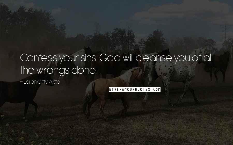 Lailah Gifty Akita Quotes: Confess your sins. God will cleanse you of all the wrongs done.