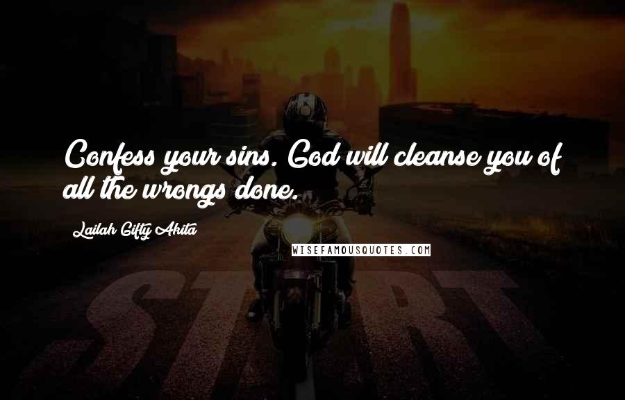 Lailah Gifty Akita Quotes: Confess your sins. God will cleanse you of all the wrongs done.