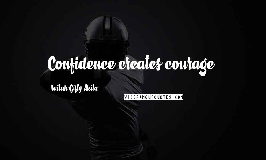 Lailah Gifty Akita Quotes: Confidence creates courage.