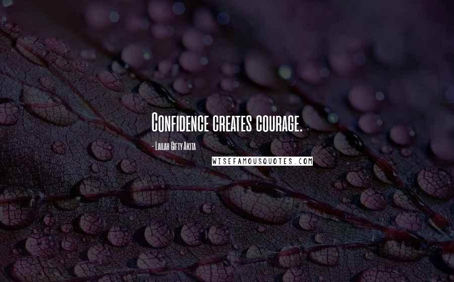 Lailah Gifty Akita Quotes: Confidence creates courage.