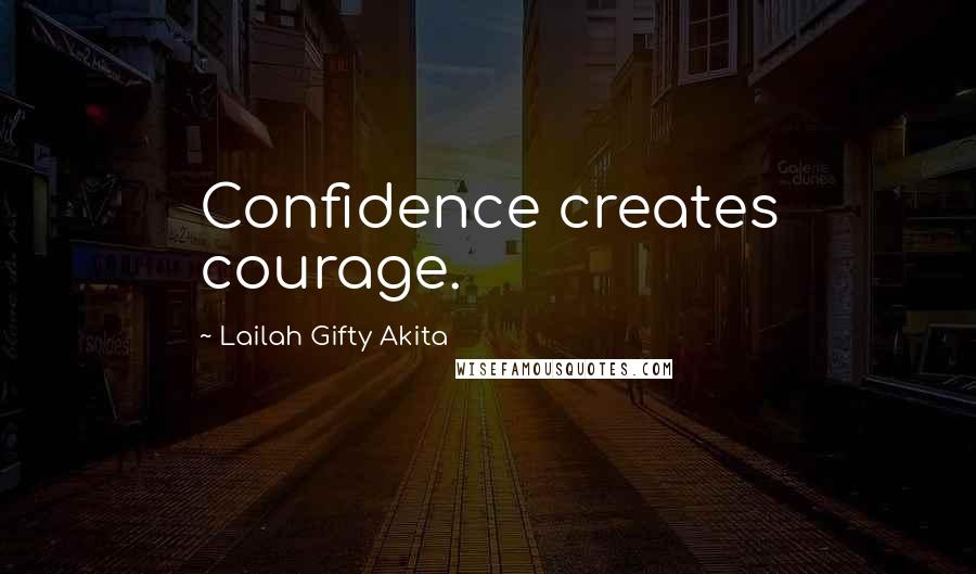 Lailah Gifty Akita Quotes: Confidence creates courage.