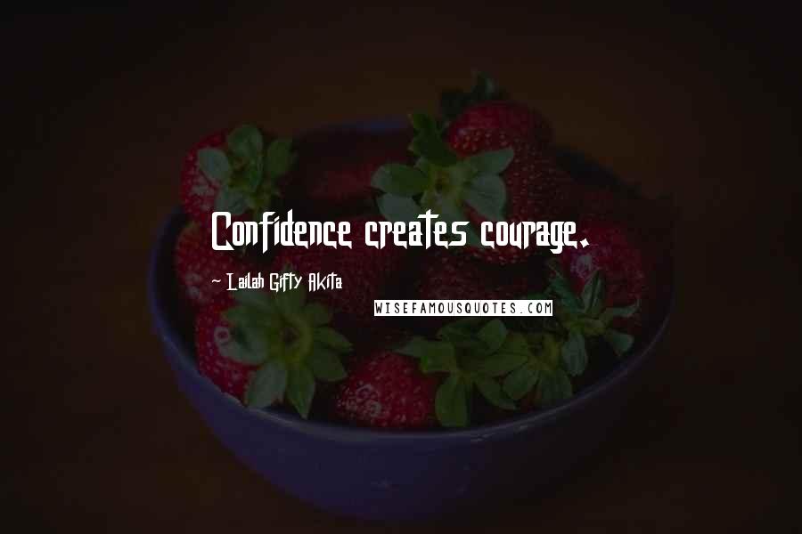 Lailah Gifty Akita Quotes: Confidence creates courage.