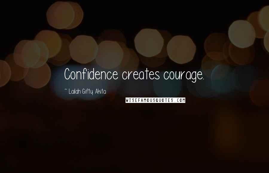 Lailah Gifty Akita Quotes: Confidence creates courage.