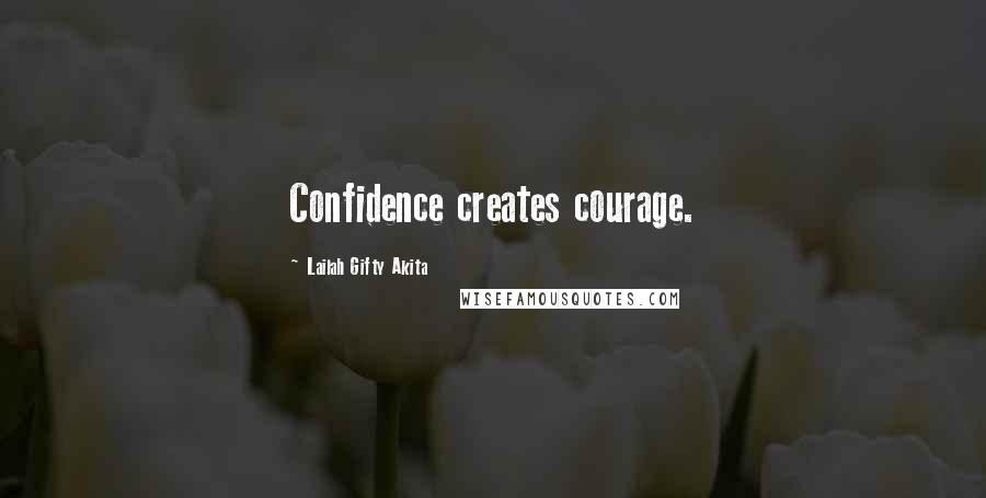 Lailah Gifty Akita Quotes: Confidence creates courage.