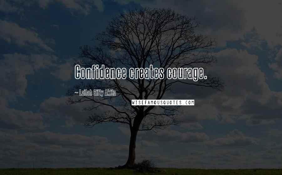 Lailah Gifty Akita Quotes: Confidence creates courage.