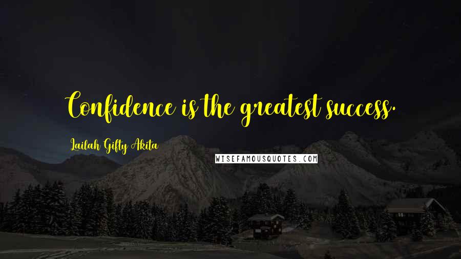 Lailah Gifty Akita Quotes: Confidence is the greatest success.