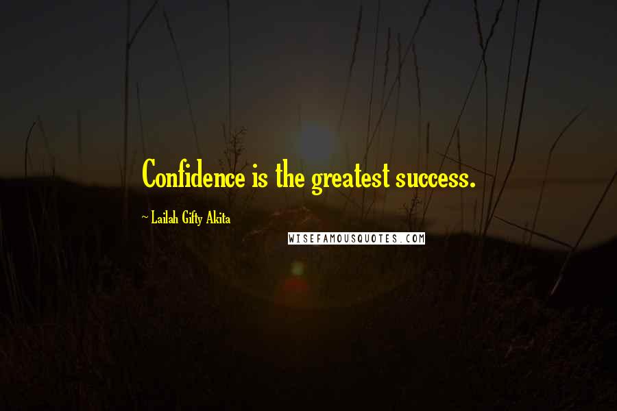 Lailah Gifty Akita Quotes: Confidence is the greatest success.