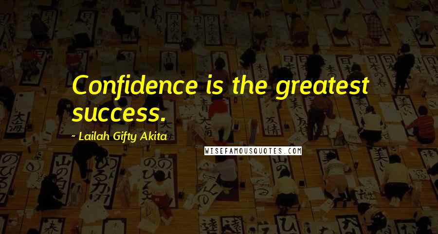 Lailah Gifty Akita Quotes: Confidence is the greatest success.
