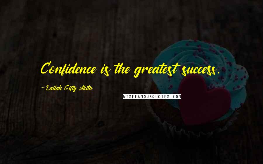 Lailah Gifty Akita Quotes: Confidence is the greatest success.
