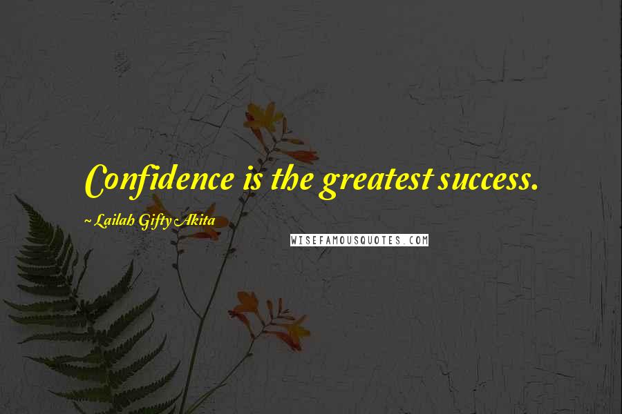 Lailah Gifty Akita Quotes: Confidence is the greatest success.