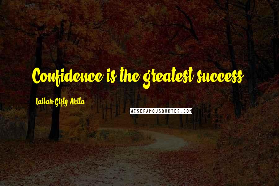Lailah Gifty Akita Quotes: Confidence is the greatest success.