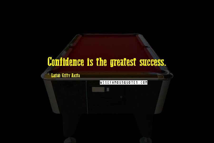 Lailah Gifty Akita Quotes: Confidence is the greatest success.