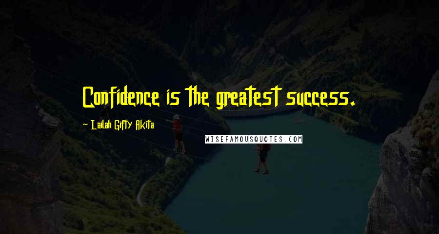 Lailah Gifty Akita Quotes: Confidence is the greatest success.