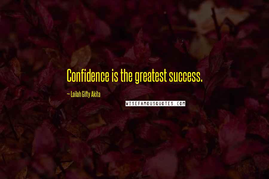 Lailah Gifty Akita Quotes: Confidence is the greatest success.