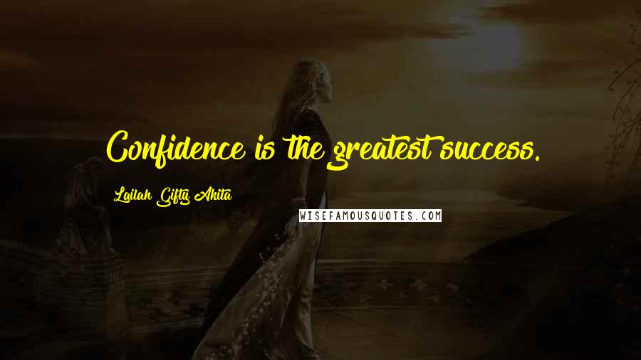 Lailah Gifty Akita Quotes: Confidence is the greatest success.