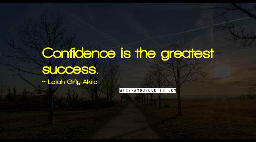 Lailah Gifty Akita Quotes: Confidence is the greatest success.
