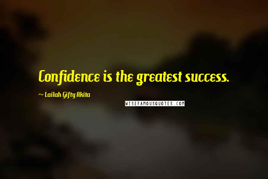 Lailah Gifty Akita Quotes: Confidence is the greatest success.