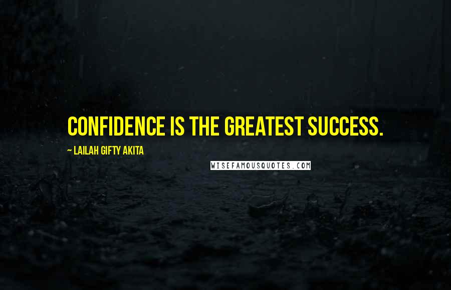 Lailah Gifty Akita Quotes: Confidence is the greatest success.