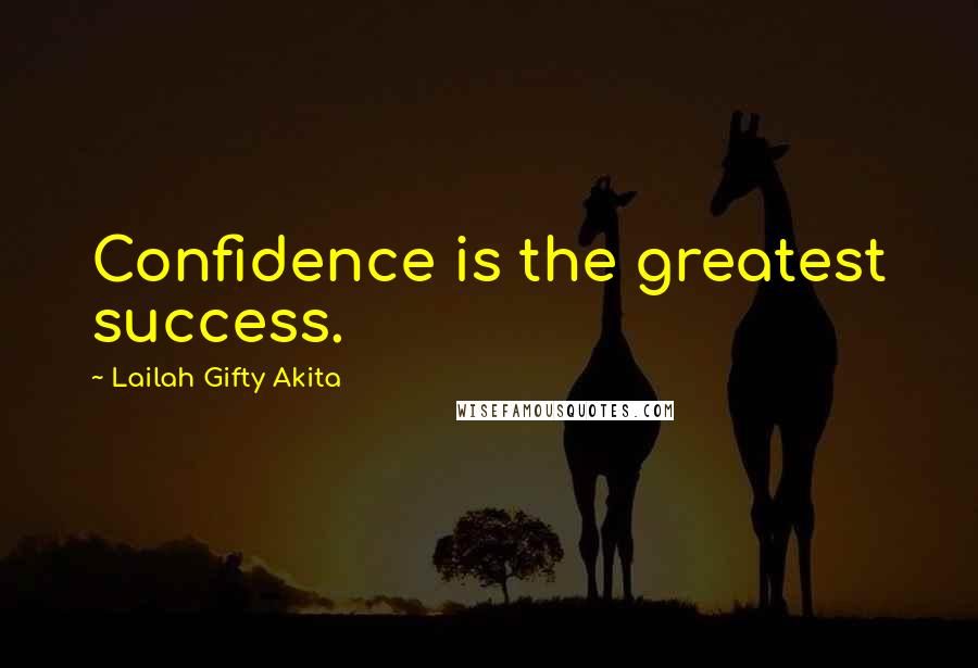 Lailah Gifty Akita Quotes: Confidence is the greatest success.
